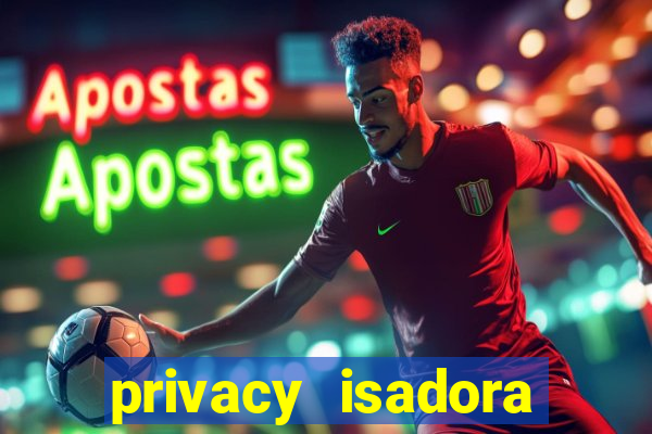 privacy isadora vale gratis